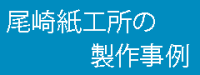 尾崎紙工所の製作事例