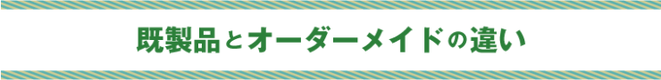 既製品とオーダーメイドの違い