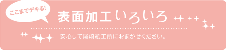 ここまでできる！表面加工いろいろ